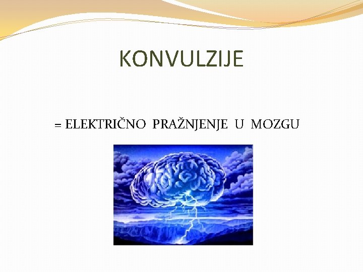KONVULZIJE = ELEKTRIČNO PRAŽNJENJE U MOZGU 