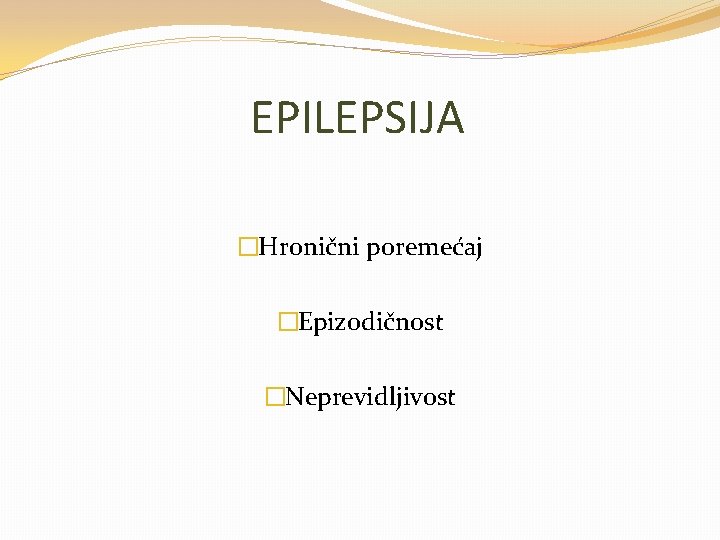EPILEPSIJA �Hronični poremećaj �Epizodičnost �Neprevidljivost 