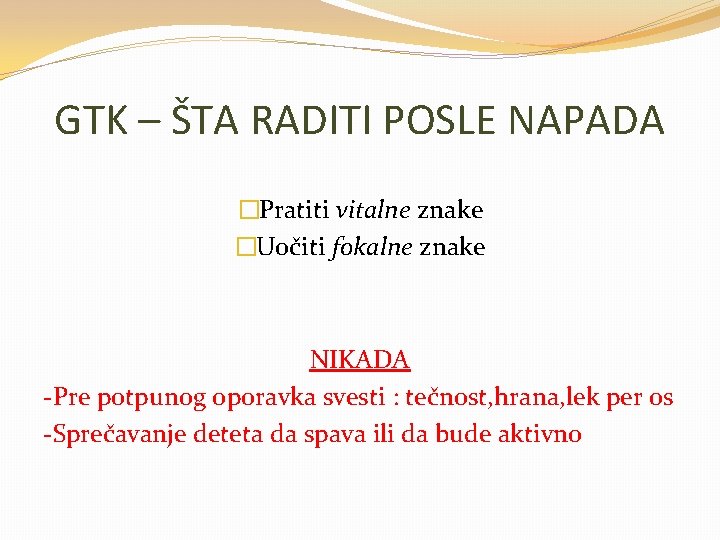 GTK – ŠTA RADITI POSLE NAPADA �Pratiti vitalne znake �Uočiti fokalne znake NIKADA -Pre