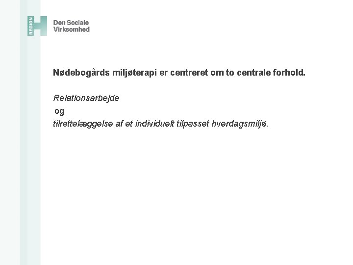  Nødebogårds miljøterapi er centreret om to centrale forhold. Relationsarbejde og tilrettelæggelse af et