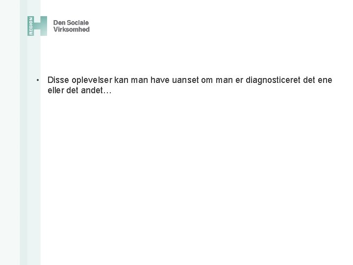  • Disse oplevelser kan man have uanset om man er diagnosticeret det ene