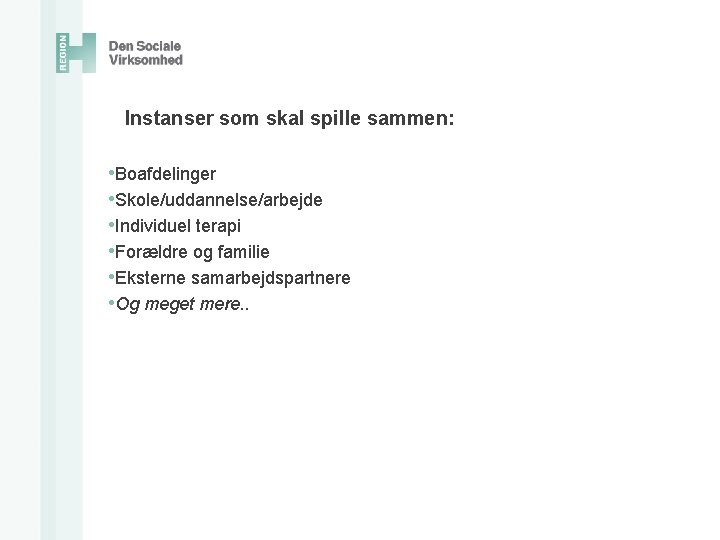  Instanser som skal spille sammen: • Boafdelinger • Skole/uddannelse/arbejde • Individuel terapi •