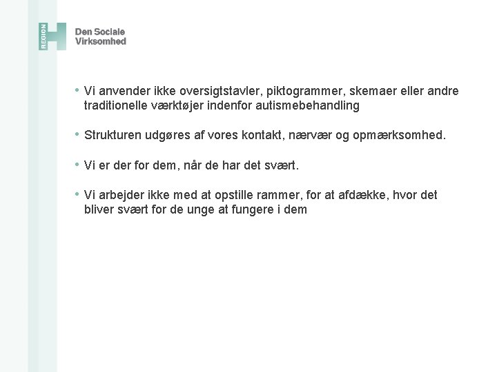  • Vi anvender ikke oversigtstavler, piktogrammer, skemaer eller andre traditionelle værktøjer indenfor autismebehandling