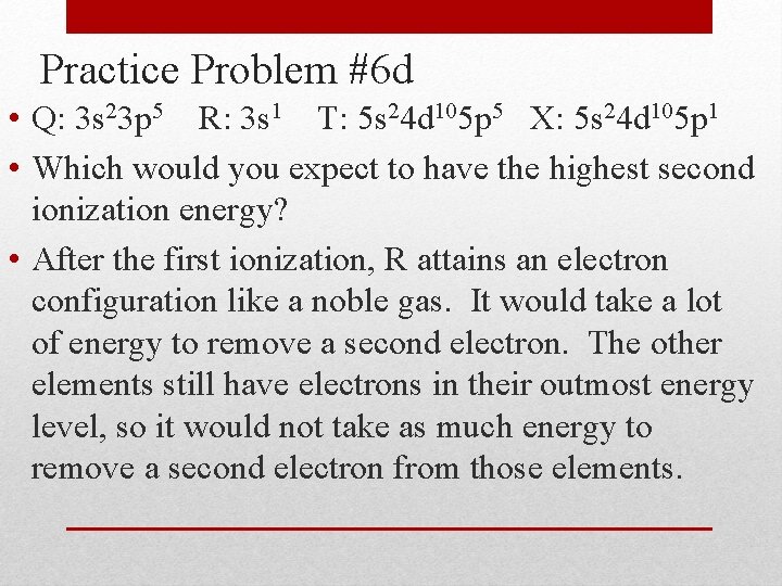 Practice Problem #6 d • Q: 3 s 23 p 5 R: 3 s