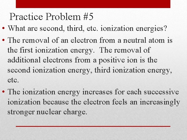 Practice Problem #5 • What are second, third, etc. ionization energies? • The removal