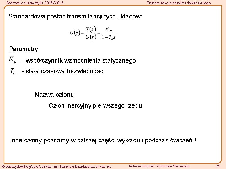 Podstawy automatyki 2015/2016 Transmitancja obiektu dynamicznego Standardowa postać transmitancji tych układów: Parametry: - współczynnik