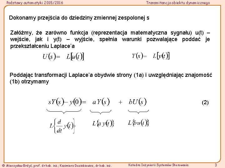 Podstawy automatyki 2015/2016 Transmitancja obiektu dynamicznego Dokonamy przejścia do dziedziny zmiennej zespolonej s Załóżmy,