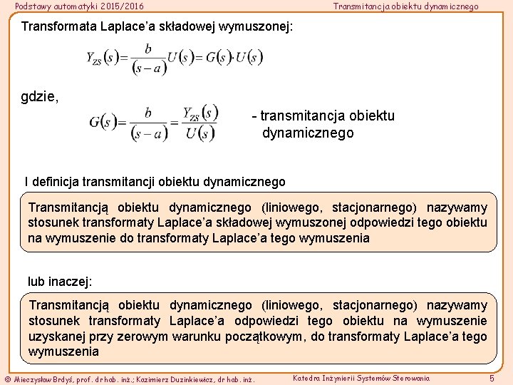 Podstawy automatyki 2015/2016 Transmitancja obiektu dynamicznego Transformata Laplace’a składowej wymuszonej: gdzie, - transmitancja obiektu