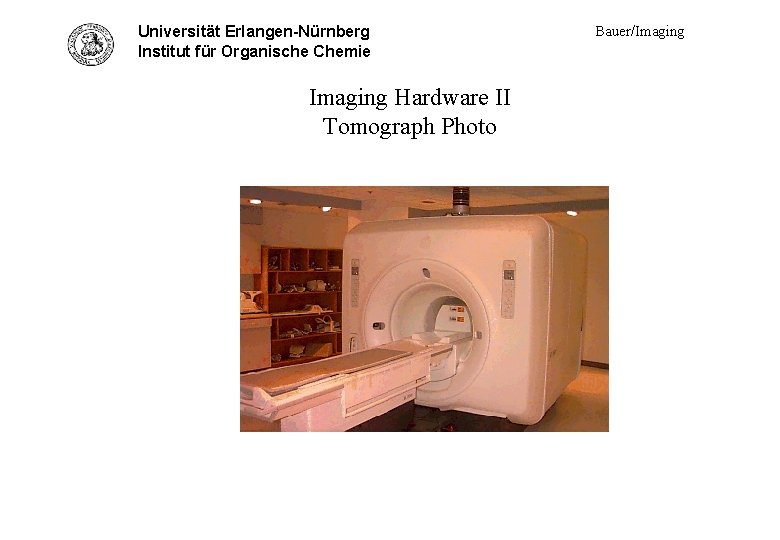 Universität Erlangen-Nürnberg Hardware II - photo Institut für Organische Chemie Imaging Hardware II Tomograph