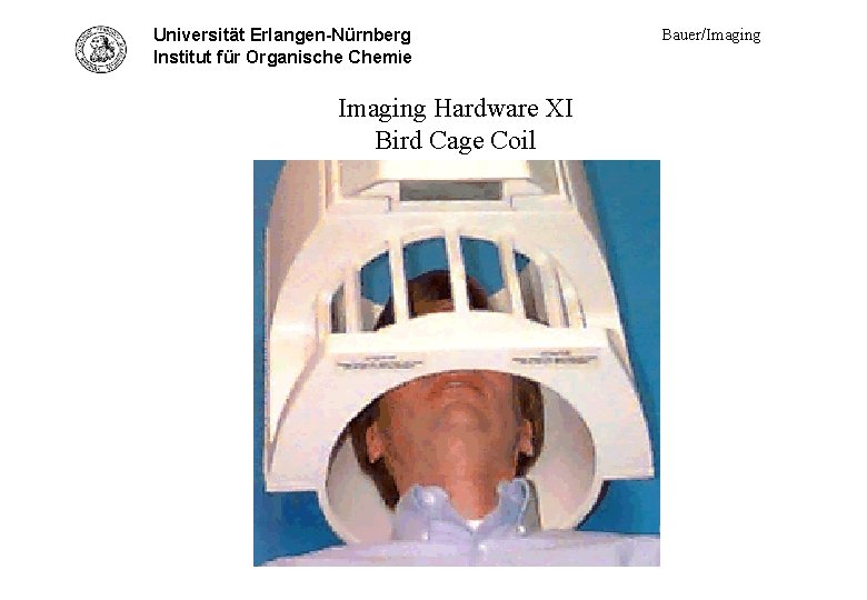 Universität Erlangen-Nürnberg Hardware XI - birdcage phot. Institut für Organische Chemie Imaging Hardware XI