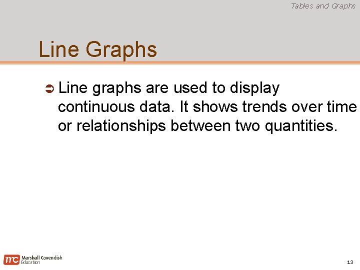 Tables and Graphs Line Graphs Line graphs are used to display continuous data. It