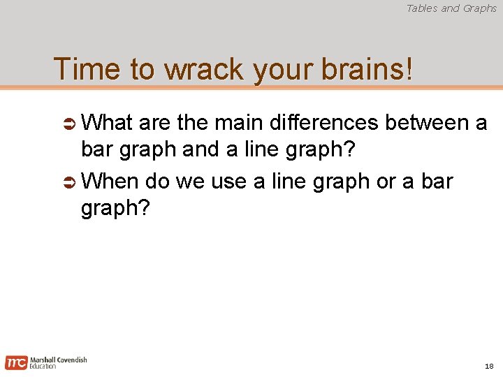 Tables and Graphs Time to wrack your brains! What are the main differences between