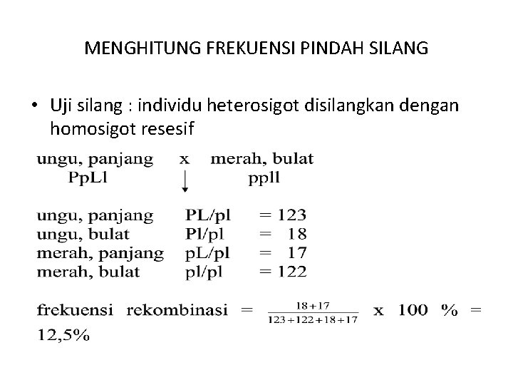 MENGHITUNG FREKUENSI PINDAH SILANG • Uji silang : individu heterosigot disilangkan dengan homosigot resesif