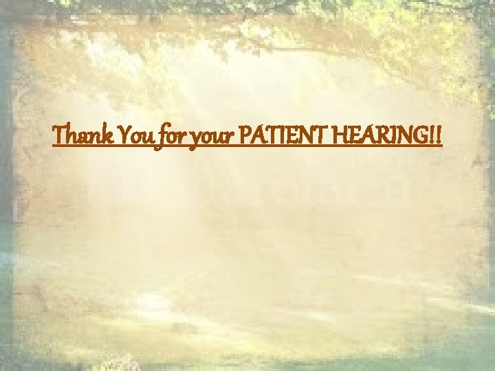 Thank You for your PATIENT HEARING!! 