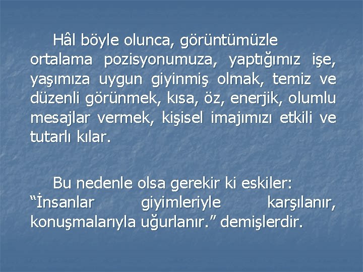 Hâl böyle olunca, görüntümüzle ortalama pozisyonumuza, yaptığımız işe, yaşımıza uygun giyinmiş olmak, temiz ve