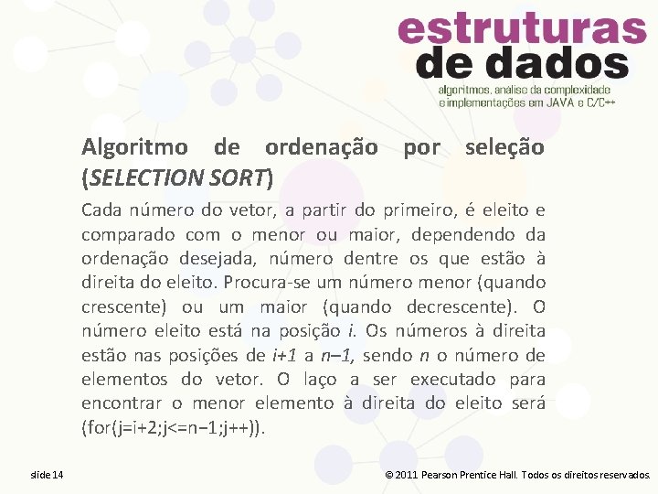 Algoritmo de ordenação por seleção (SELECTION SORT) Cada número do vetor, a partir do
