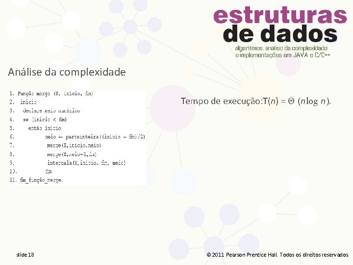 Análise da complexidade Tempo de execução: T(n) = Θ (nlog n). slide 18 18