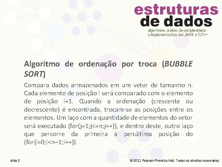 Algoritmo de ordenação por troca (BUBBLE SORT) Compara dados armazenados em um vetor de