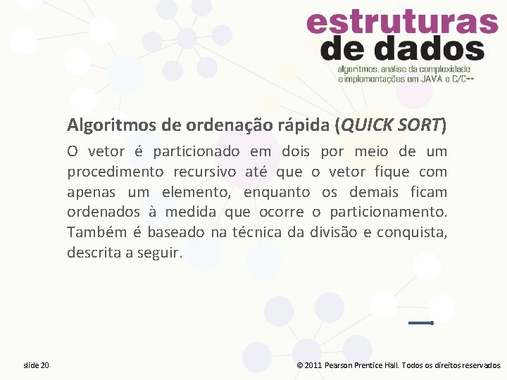 Algoritmos de ordenação rápida (QUICK SORT) O vetor é particionado em dois por meio