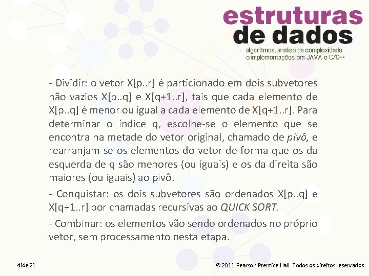 - Dividir: o vetor X[p. . r] é particionado em dois subvetores não vazios