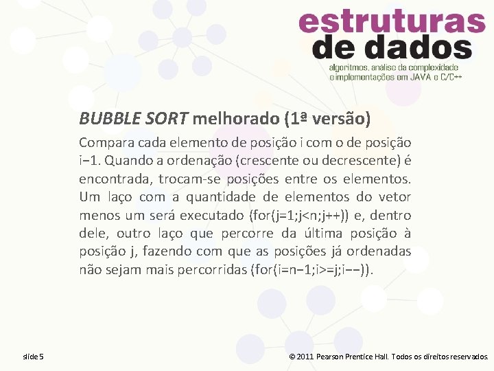 BUBBLE SORT melhorado (1ª versão) Compara cada elemento de posição i com o de