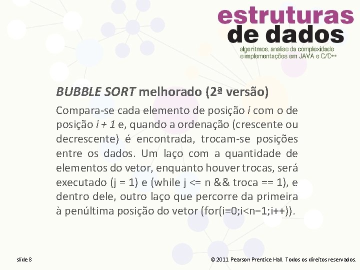 BUBBLE SORT melhorado (2ª versão) Compara-se cada elemento de posição i com o de