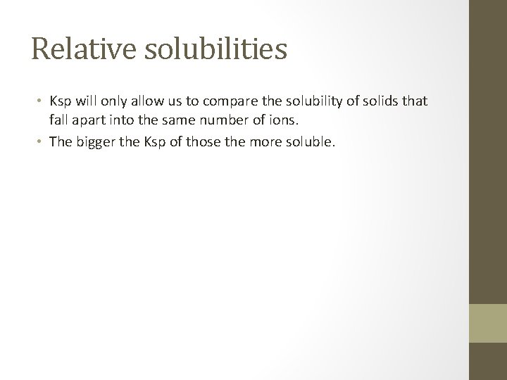 Relative solubilities • Ksp will only allow us to compare the solubility of solids