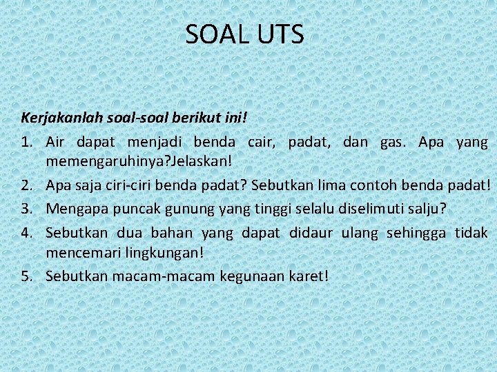 SOAL UTS Kerjakanlah soal-soal berikut ini! 1. Air dapat menjadi benda cair, padat, dan