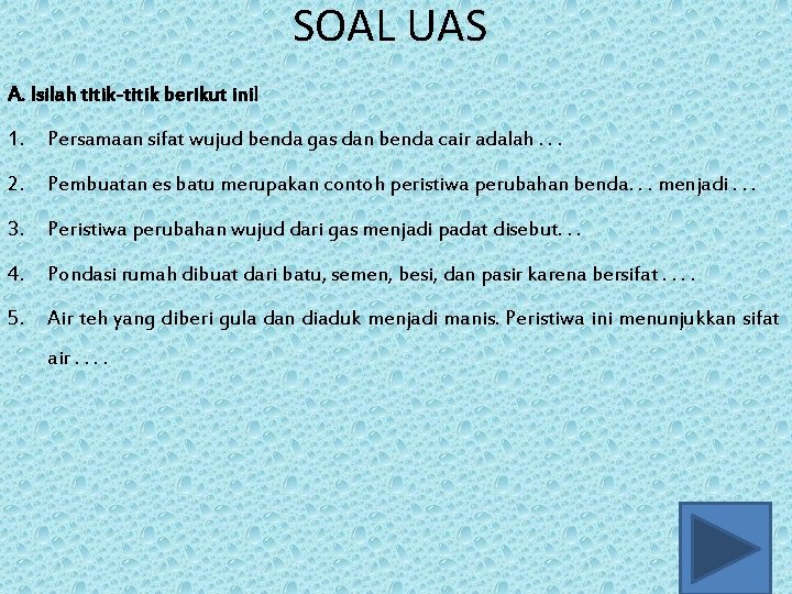 SOAL UAS A. Isilah titik-titik berikut ini! 1. Persamaan sifat wujud benda gas dan