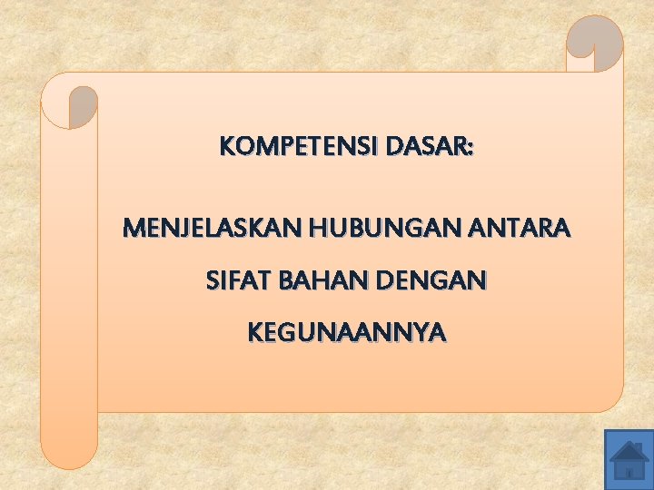 KOMPETENSI DASAR: MENJELASKAN HUBUNGAN ANTARA SIFAT BAHAN DENGAN KEGUNAANNYA 