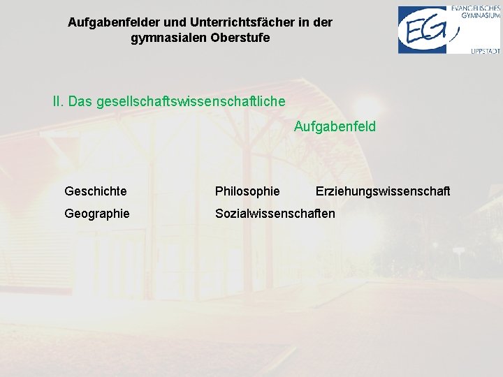 Aufgabenfelder und Unterrichtsfächer in der gymnasialen Oberstufe II. Das gesellschaftswissenschaftliche Aufgabenfeld Geschichte Philosophie Erziehungswissenschaft