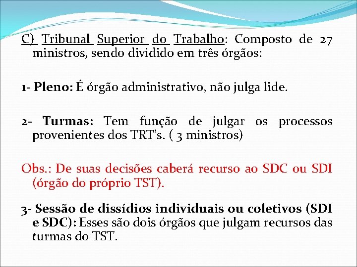 C) Tribunal Superior do Trabalho: Composto de 27 ministros, sendo dividido em três órgãos: