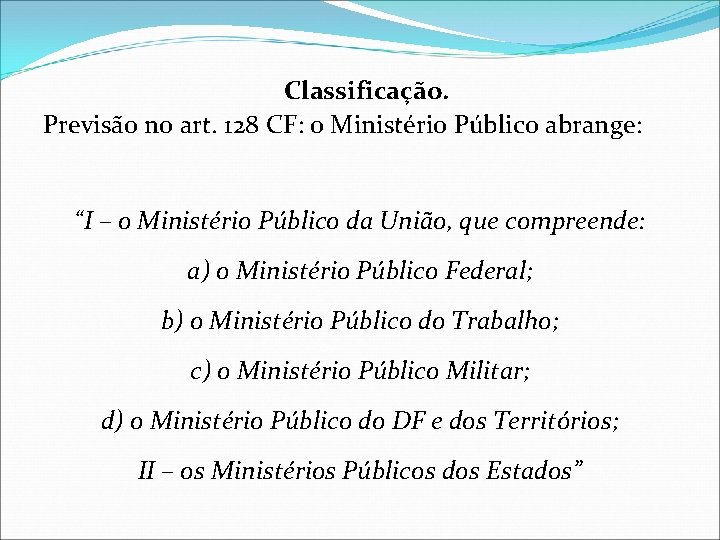 Classificação. Previsão no art. 128 CF: o Ministério Público abrange: “I – o Ministério