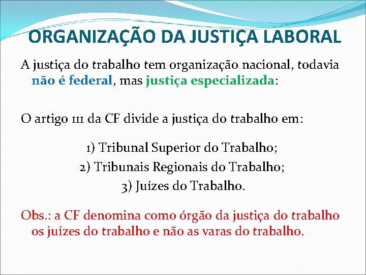 ORGANIZAÇÃO DA JUSTIÇA LABORAL A justiça do trabalho tem organização nacional, todavia não é