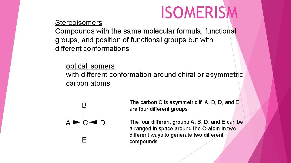 ISOMERISM Stereoisomers Compounds with the same molecular formula, functional groups, and position of functional