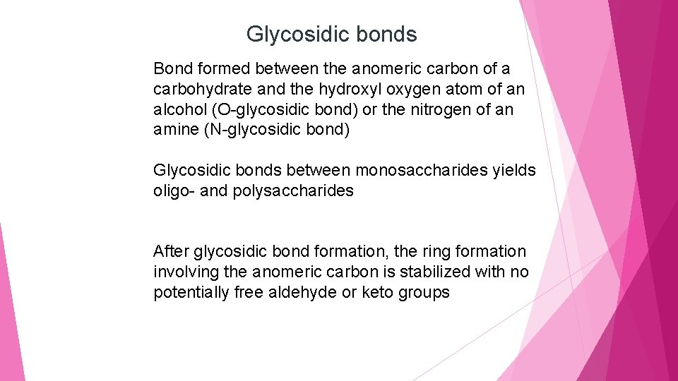 Glycosidic bonds Bond formed between the anomeric carbon of a carbohydrate and the hydroxyl