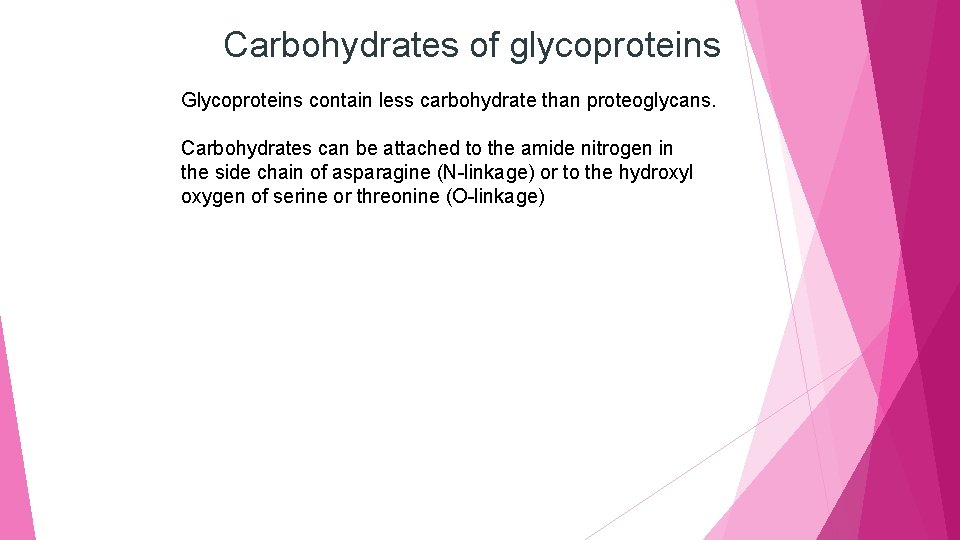 Carbohydrates of glycoproteins Glycoproteins contain less carbohydrate than proteoglycans. Carbohydrates can be attached to