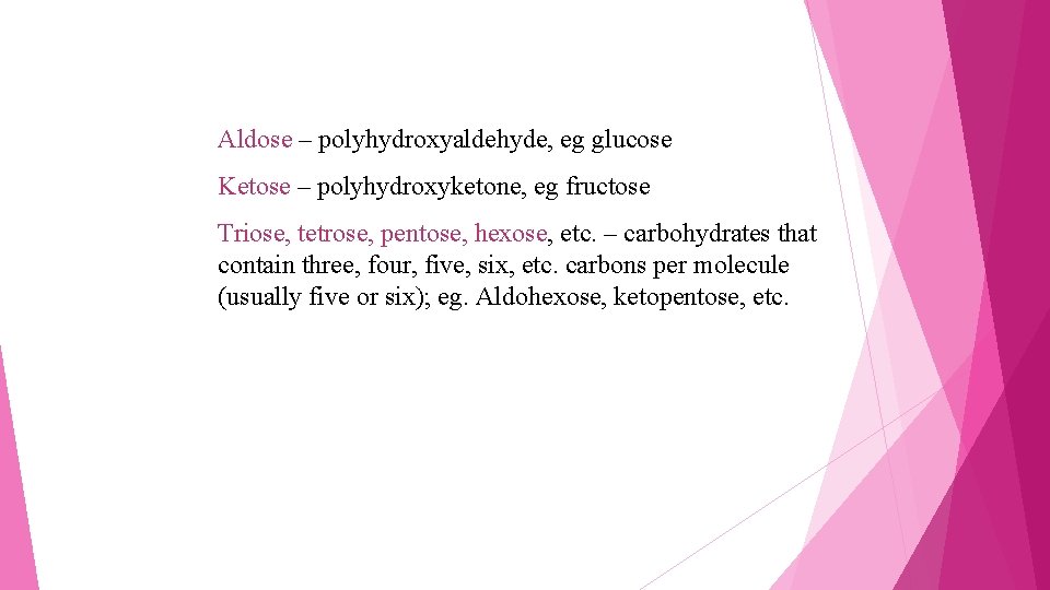 Aldose – polyhydroxyaldehyde, eg glucose Ketose – polyhydroxyketone, eg fructose Triose, tetrose, pentose, hexose,