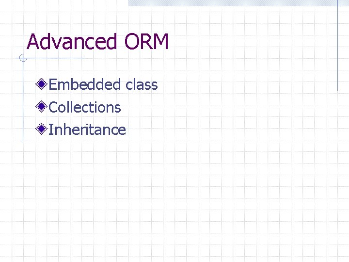 Advanced ORM Embedded class Collections Inheritance 