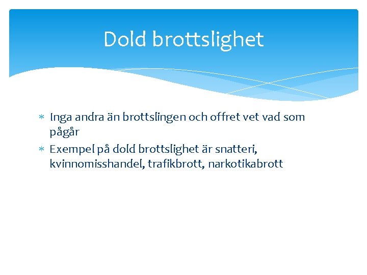 Dold brottslighet Inga andra än brottslingen och offret vad som pågår Exempel på dold