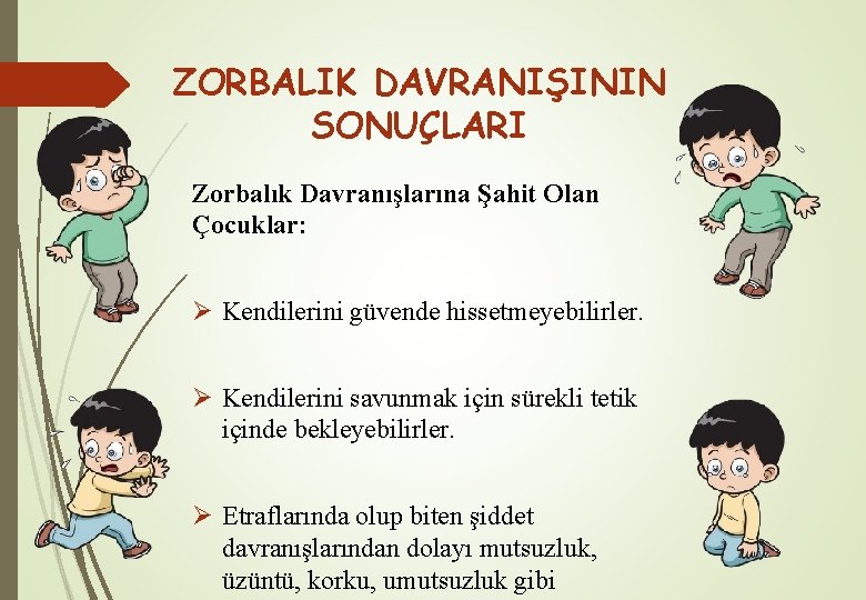 ZORBALIK DAVRANIŞININ SONUÇLARI Zorbalık Davranışlarına Şahit Olan Çocuklar: Ø Kendilerini güvende hissetmeyebilirler. Ø Kendilerini