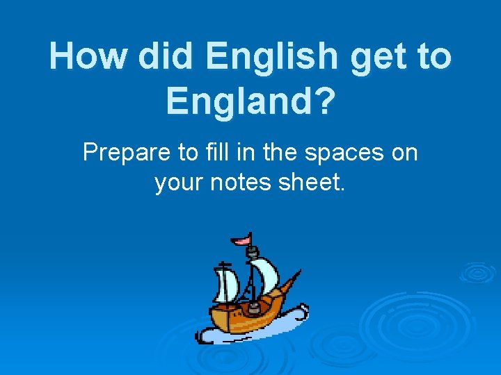 How did English get to England? Prepare to fill in the spaces on your