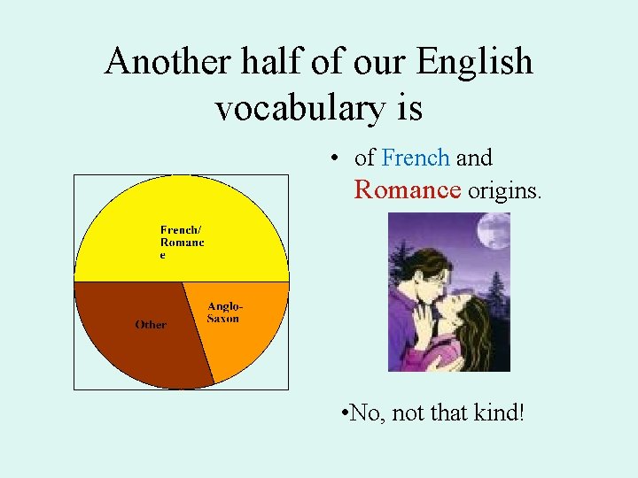 Another half of our English vocabulary is • of French and Romance origins. •