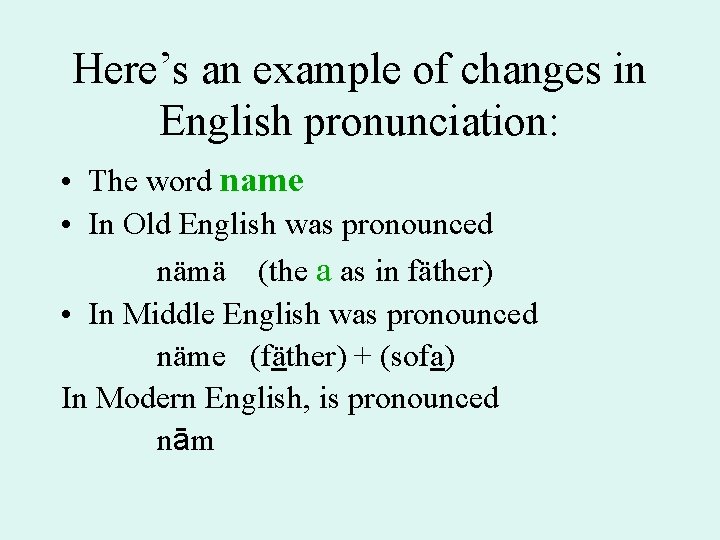 Here’s an example of changes in English pronunciation: • The word name • In