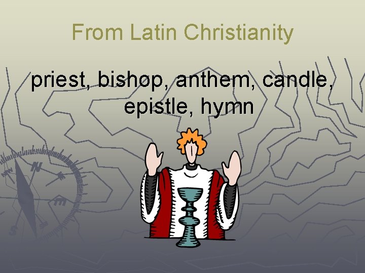 From Latin Christianity priest, bishop, anthem, candle, epistle, hymn 
