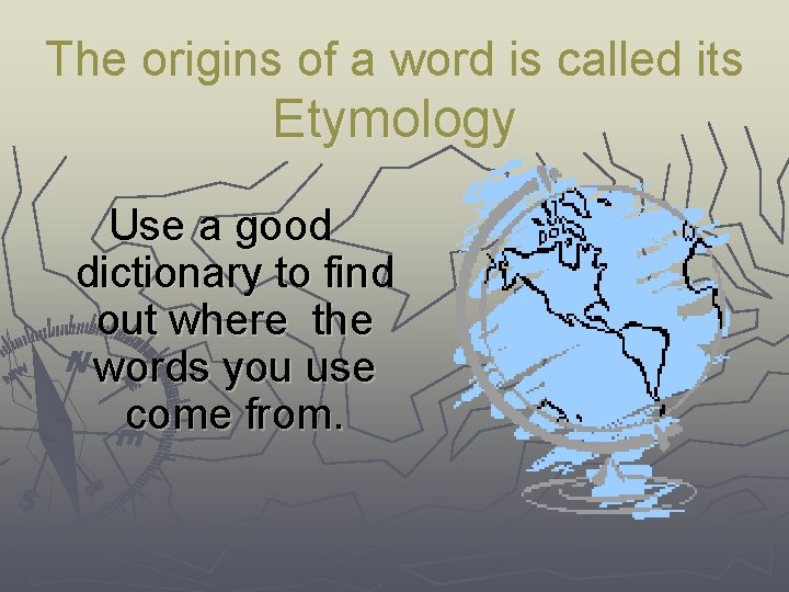 The origins of a word is called its Etymology Use a good dictionary to