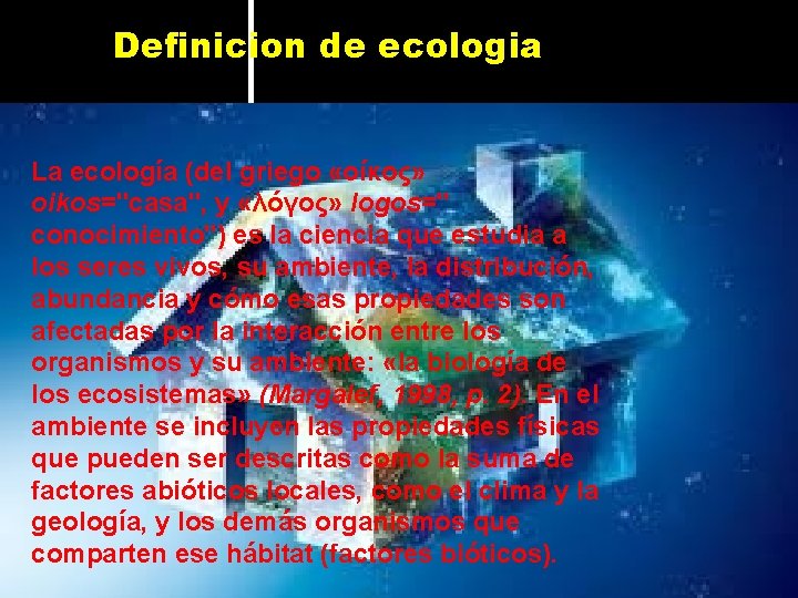 Definicion de ecologia La ecología (del griego «οίκος» oikos="casa", y «λóγος» logos=" conocimiento") es