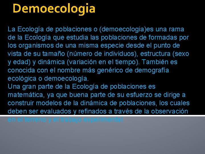 Demoecologia La Ecología de poblaciones o (demoecologia)es una rama de la Ecología que estudia