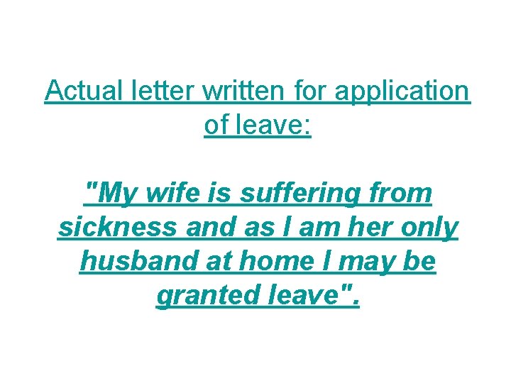 Actual letter written for application of leave: "My wife is suffering from sickness and