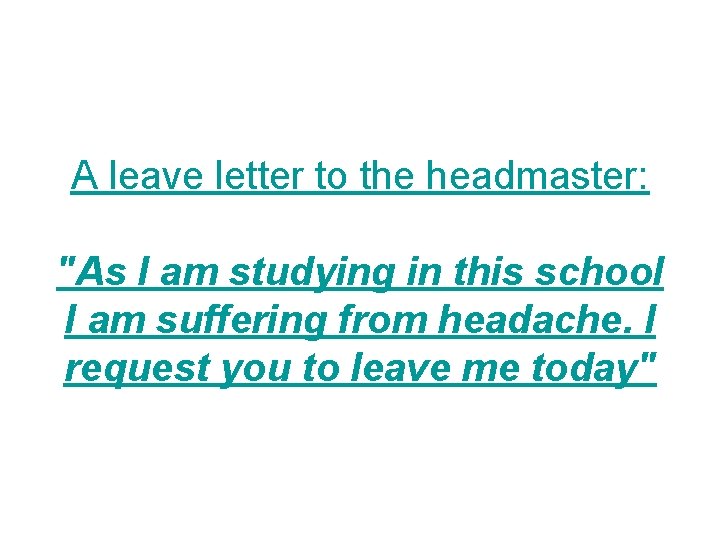 A leave letter to the headmaster: "As I am studying in this school I